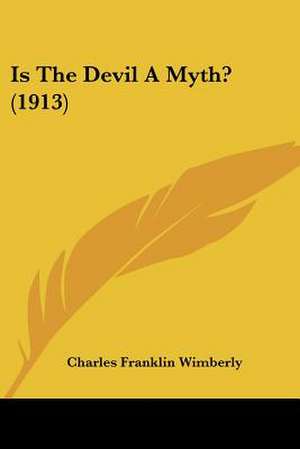 Is The Devil A Myth? (1913) de Charles Franklin Wimberly