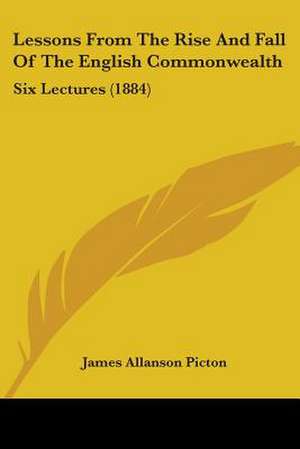 Lessons From The Rise And Fall Of The English Commonwealth de James Allanson Picton