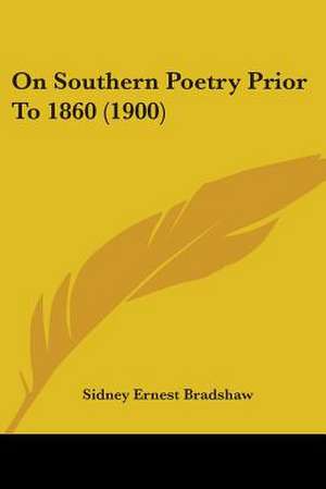 On Southern Poetry Prior To 1860 (1900) de Sidney Ernest Bradshaw