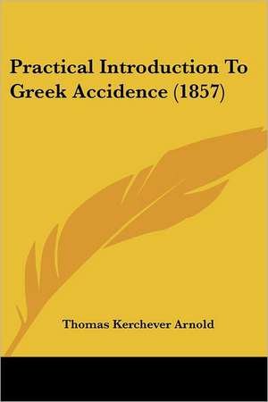 Practical Introduction To Greek Accidence (1857) de Thomas Kerchever Arnold