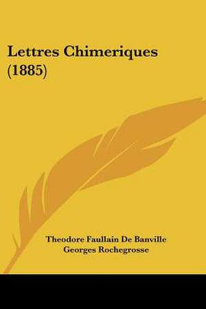 Lettres Chimeriques (1885) de Theodore De Banville