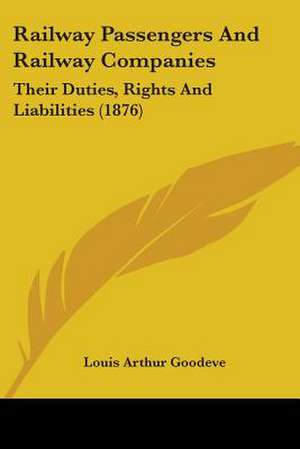 Railway Passengers And Railway Companies de Louis Arthur Goodeve