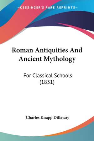 Roman Antiquities And Ancient Mythology de Charles Knapp Dillaway