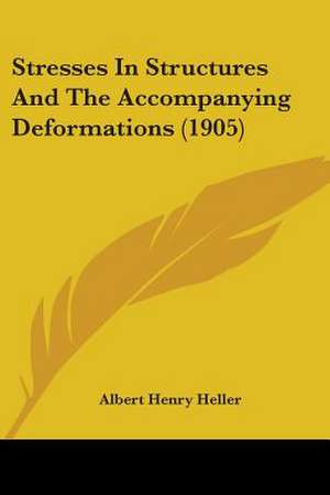 Stresses In Structures And The Accompanying Deformations (1905) de Albert Henry Heller