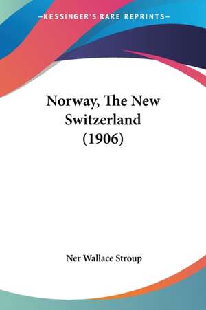 Norway, The New Switzerland (1906) de Ner Wallace Stroup