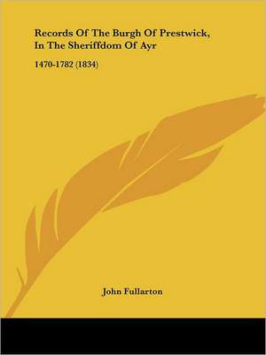 Records Of The Burgh Of Prestwick, In The Sheriffdom Of Ayr de John Fullarton