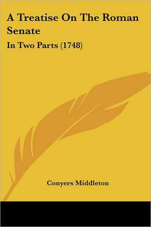 A Treatise On The Roman Senate de Conyers Middleton