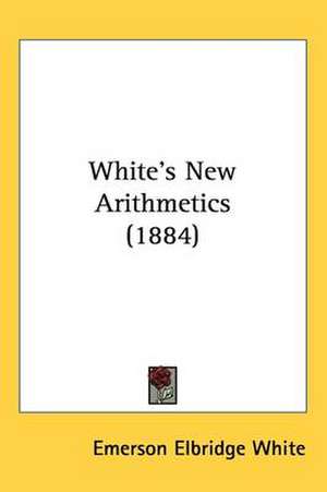 White's New Arithmetics (1884) de Emerson Elbridge White