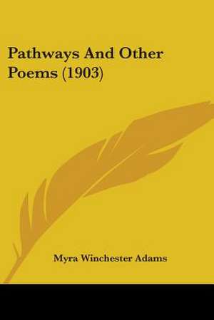 Pathways And Other Poems (1903) de Myra Winchester Adams