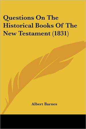 Questions On The Historical Books Of The New Testament (1831) de Albert Barnes