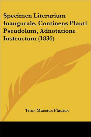 Specimen Literarium Inaugurale, Continens Plauti Pseudolum, Adnotatione Instructum (1836) de Titus Maccius Plautus