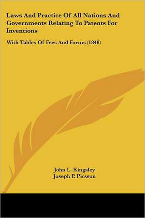 Laws And Practice Of All Nations And Governments Relating To Patents For Inventions de John L. Kingsley