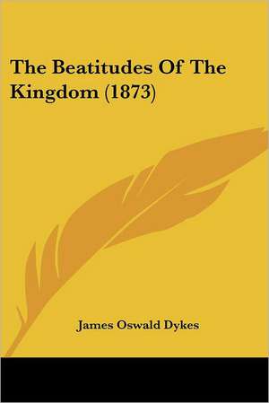 The Beatitudes Of The Kingdom (1873) de James Oswald Dykes