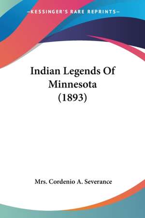 Indian Legends Of Minnesota (1893) de Cordenio A. Severance