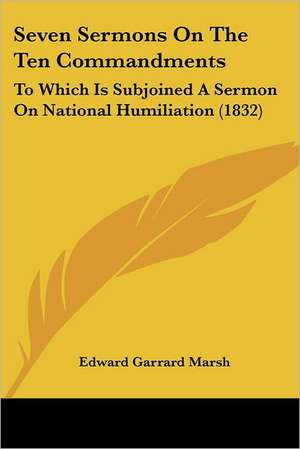 Seven Sermons On The Ten Commandments de Edward Garrard Marsh