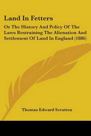 Land In Fetters de Thomas Edward Scrutton