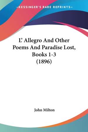 L' Allegro And Other Poems And Paradise Lost, Books 1-3 (1896) de John Milton