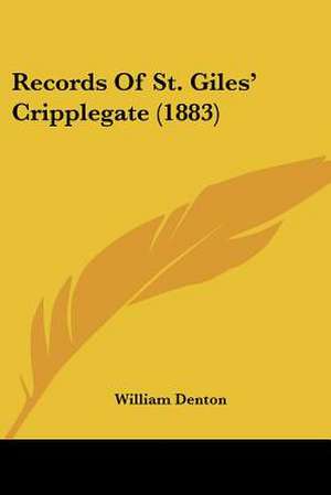 Records Of St. Giles' Cripplegate (1883) de William Denton