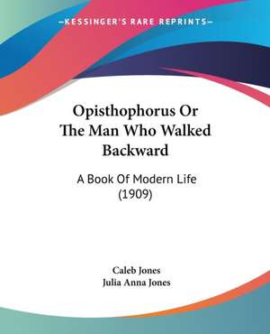 Opisthophorus Or The Man Who Walked Backward de Caleb Jones