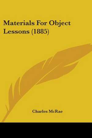 Materials For Object Lessons (1885) de Charles Mcrae