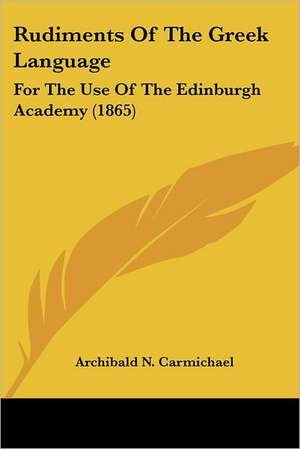 Rudiments Of The Greek Language de Archibald N. Carmichael