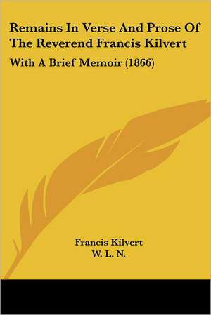 Remains In Verse And Prose Of The Reverend Francis Kilvert de Francis Kilvert