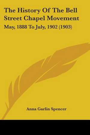 The History Of The Bell Street Chapel Movement de Anna Garlin Spencer