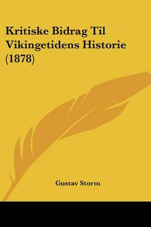 Kritiske Bidrag Til Vikingetidens Historie (1878) de Gustav Storm