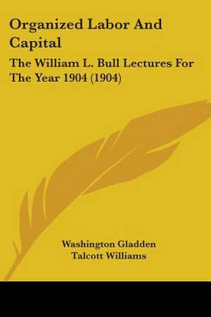 Organized Labor And Capital de Washington Gladden