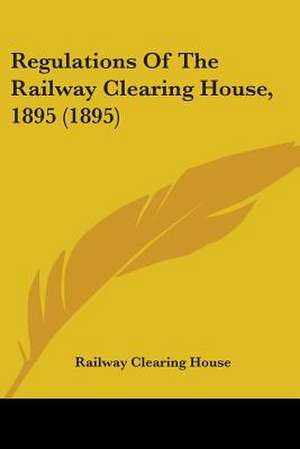 Regulations Of The Railway Clearing House, 1895 (1895) de Railway Clearing House