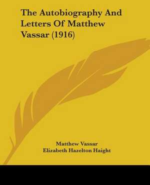 The Autobiography And Letters Of Matthew Vassar (1916) de Matthew Vassar