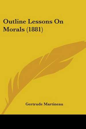 Outline Lessons On Morals (1881) de Gertrude Martineau