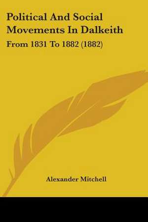 Political And Social Movements In Dalkeith de Alexander Mitchell