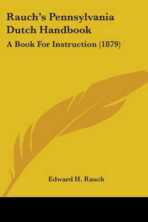 Rauch's Pennsylvania Dutch Handbook de Edward H. Rauch