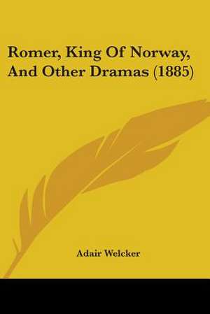 Romer, King Of Norway, And Other Dramas (1885) de Adair Welcker