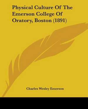 Physical Culture Of The Emerson College Of Oratory, Boston (1891) de Charles Wesley Emerson