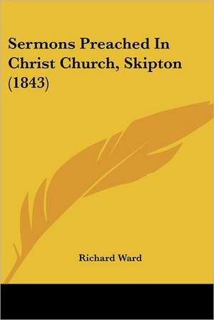 Sermons Preached In Christ Church, Skipton (1843) de Richard Ward