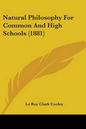 Natural Philosophy For Common And High Schools (1881) de Le Roy Clark Cooley