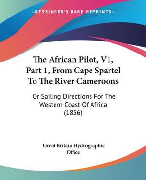 The African Pilot, V1, Part 1, From Cape Spartel To The River Cameroons de Great Britain Hydrographic Office