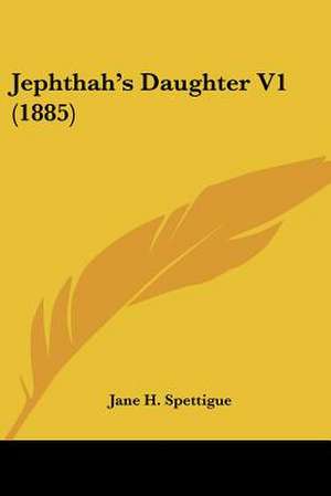 Jephthah's Daughter V1 (1885) de Jane H. Spettigue