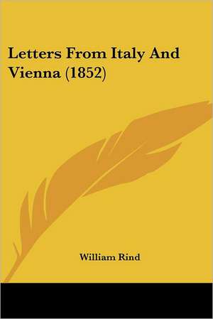 Letters From Italy And Vienna (1852) de William Rind