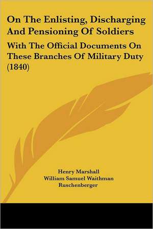 On The Enlisting, Discharging And Pensioning Of Soldiers de Henry Marshall