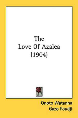 The Love Of Azalea (1904) de Onoto Watanna