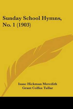 Sunday School Hymns, No. 1 (1903) de Isaac Hickman Meredith