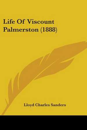 Life Of Viscount Palmerston (1888) de Lloyd Charles Sanders