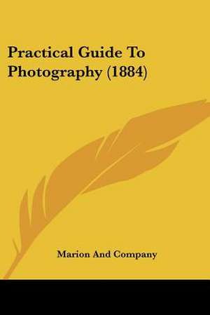 Practical Guide To Photography (1884) de Marion And Company