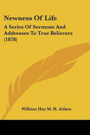 Newness Of Life de William Hay M. H. Aitken