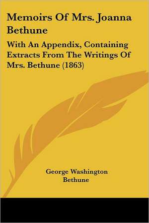 Memoirs Of Mrs. Joanna Bethune de George Washington Bethune