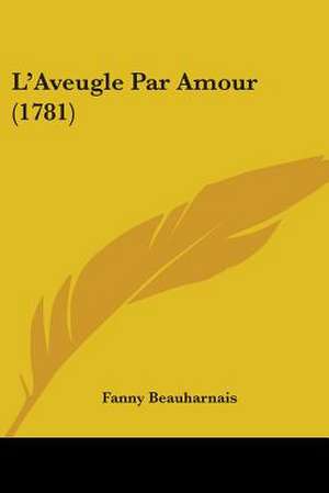 L'Aveugle Par Amour (1781) de Fanny Beauharnais