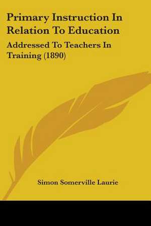 Primary Instruction In Relation To Education de Simon Somerville Laurie